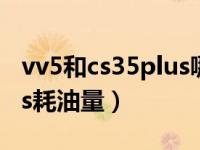 vv5和cs35plus哪个耗油量大（长安cs35plus耗油量）