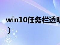 win10任务栏透明小插件（win10任务栏透明）