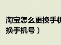 淘宝怎么更换手机号显示已注册（淘宝怎么更换手机号）