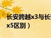 长安跨越x3与长安跨越x5（长安跨越王x3和x5区别）