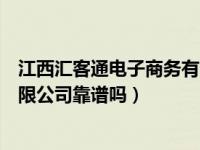 江西汇客通电子商务有限公司电话（江西汇客通电子商务有限公司靠谱吗）