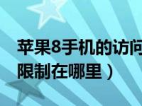 苹果8手机的访问限制在哪里（苹果手机访问限制在哪里）