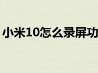 小米10怎么录屏功能（小米录屏功能在哪里）