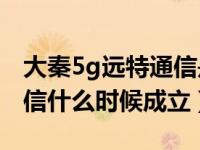 大秦5g远特通信是合法的吗（大秦5G远特通信什么时候成立）