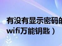 有没有显示密码的wifi万能钥匙（显示密码的wifi万能钥匙）