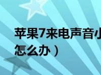 苹果7来电声音小怎么办（苹果6来电没声音怎么办）