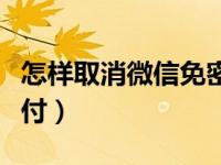 怎样取消微信免密支付（怎样取消微信免密支付）