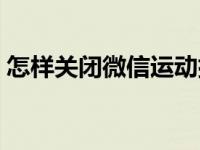 怎样关闭微信运动排名（怎样关闭微信运动）