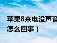 苹果8来电没声音怎么回事（苹果来电没声音怎么回事）