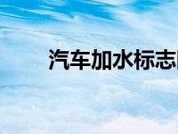 汽车加水标志图片（汽车加水标志）