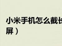 小米手机怎么截长屏抖音（小米手机怎么截长屏）