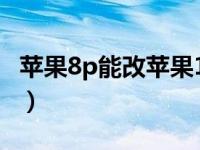 苹果8p能改苹果12嘛（苹果8p能改12外观嘛）