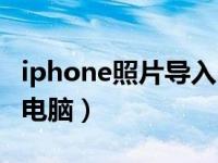 iphone照片导入电脑相册（iphone照片导入电脑）