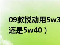 09款悦动用5w30还是5w40（悦动用5w30还是5w40）