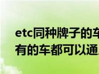 etc同种牌子的车可以互用吗（etc是不是所有的车都可以通用）