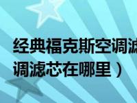 经典福克斯空调滤芯在哪里换（经典福克斯空调滤芯在哪里）