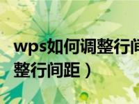 wps如何调整行间距后字体不全（wps如何调整行间距）