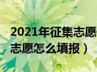 2021年征集志愿什么时间填报（2021年征集志愿怎么填报）