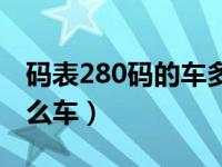 码表280码的车多少价位（码表280一般有什么车）