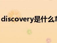 discovery是什么车（d丨scovery是什么车）