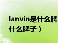 lanvin是什么牌子属于什么档次（lanvin是什么牌子）