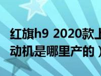 红旗h9 2020款上市发动机哪里产的（红旗发动机是哪里产的）