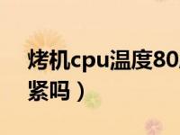 烤机cpu温度80度正常吗（cpu烤机90℃要紧吗）