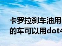 卡罗拉刹车油用dot3好还是dot4好（dot3的车可以用dot4吗）