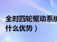 全时四轮驱动系统的优缺点（全时四轮驱动有什么优势）