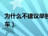 为什么不建议单独洗车（为什么不建议自己洗车）