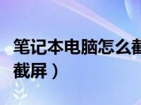 笔记本电脑怎么截屏快捷键（笔记本电脑怎么截屏）