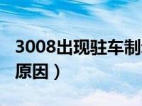 3008出现驻车制动故障（3008驻车制动故障原因）