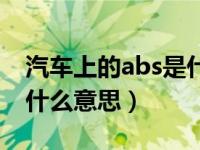 汽车上的abs是什么意思呀（汽车上的abs是什么意思）