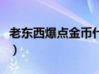 老东西爆点金币什么梗（老东西爆金币什么梗）