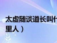 太虚随谈道长叫什么名字（太虚随谈道长是哪里人）