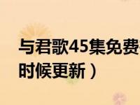 与君歌45集免费在线观看（与君歌45集什么时候更新）