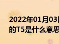 2022年01月03日最新发布:沃尔沃发动机中的T5是什么意思