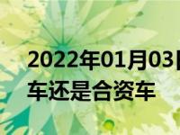 2022年01月03日最新发布:北京现代是国产车还是合资车