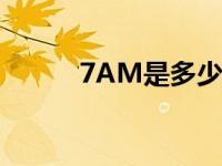 7AM是多少升（7am是多少升）