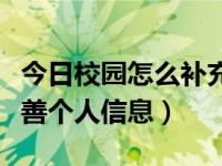 今日校园怎么补充个人信息（今日校园如何完善个人信息）