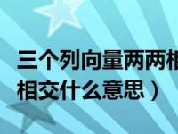 三个列向量两两相交什么意思（三个向量两两相交什么意思）