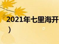 2021年七里海开了吗（2021年七里海开了吗）