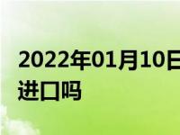 2022年01月10日最新发布:cx—4三大件还是进口吗