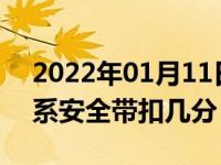 2022年01月11日最新发布:高速路副驾驶不系安全带扣几分