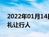 2022年01月14日最新发布:怎样行车算是不礼让行人