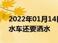 2022年01月14日最新发布:为什么下雨天洒水车还要洒水