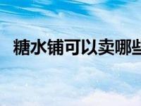 糖水铺可以卖哪些早点（糖水铺子卖什么）