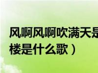 风啊风啊吹满天是什么歌（吹落了三月天风满楼是什么歌）