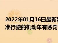 2022年01月16日最新发布:驾驶未经交通管理部门检验和批准行驶的机动车有惩罚吗