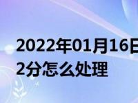 2022年01月16日最新发布:驾驶证一次性扣12分怎么处理